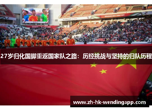27岁归化国脚重返国家队之路：历经挑战与坚持的归队历程