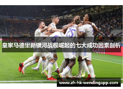 皇家马德里新银河战舰崛起的七大成功因素剖析