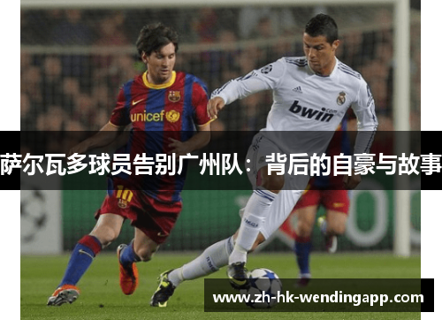 萨尔瓦多球员告别广州队：背后的自豪与故事