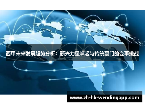 西甲未来发展趋势分析:新兴力量崛起与传统豪门的变革挑战 西甲未来发展趋势分析:新兴力量崛起与传统豪门的变革挑战