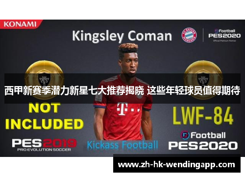 西甲新赛季潜力新星七大推荐揭晓 这些年轻球员值得期待 西甲新赛季潜力新星七大推荐揭晓 这些年轻球员值得期待