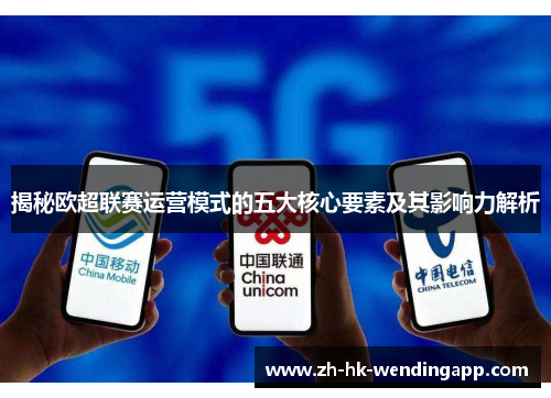 揭秘欧超联赛运营模式的五大核心要素及其影响力解析 揭秘欧超联赛运营模式的五大核心要素及其影响力解析