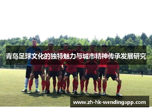 青岛足球文化的独特魅力与城市精神传承发展研究 青岛足球文化的独特魅力与城市精神传承发展研究
