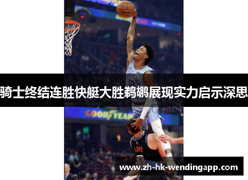 骑士终结连胜快艇大胜鹈鹕展现实力启示深思 骑士终结连胜快艇大胜鹈鹕展现实力启示深思