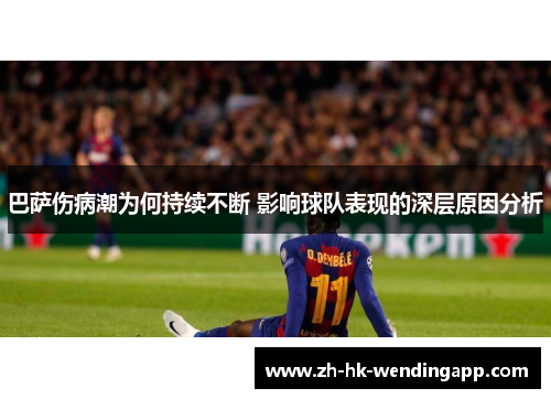 巴萨伤病潮为何持续不断 影响球队表现的深层原因分析