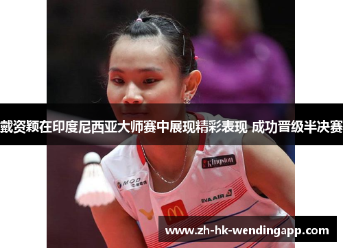 戴资颖在印度尼西亚大师赛中展现精彩表现 成功晋级半决赛 戴资颖在印度尼西亚大师赛中展现精彩表现 成功晋级半决赛