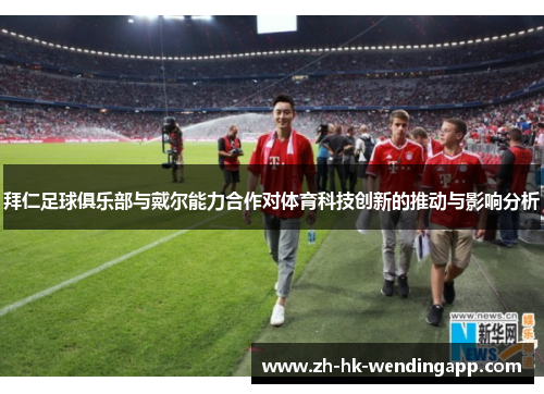拜仁足球俱乐部与戴尔能力合作对体育科技创新的推动与影响分析