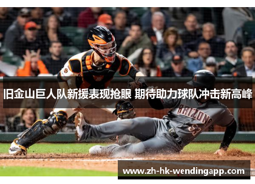 旧金山巨人队新援表现抢眼 期待助力球队冲击新高峰