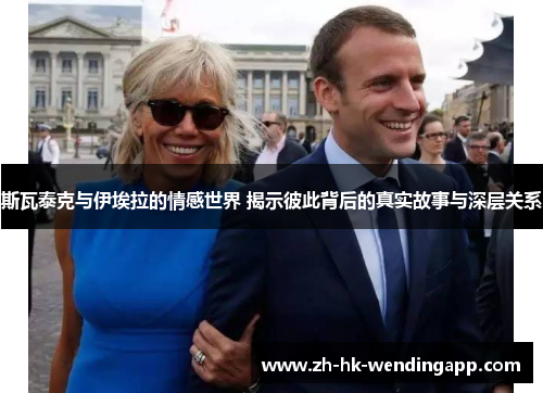 斯瓦泰克与伊埃拉的情感世界 揭示彼此背后的真实故事与深层关系