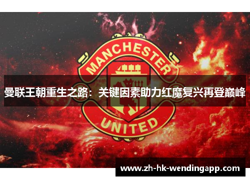 曼联王朝重生之路：关键因素助力红魔复兴再登巅峰