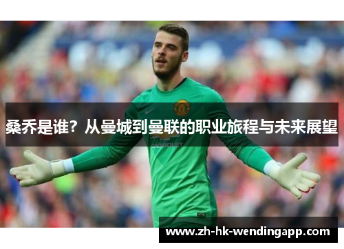 桑乔是谁?从曼城到曼联的职业旅程与未来展望 桑乔是谁?从曼城到曼联的职业旅程与未来展望