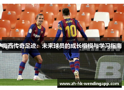 梅西传奇足迹：未来球员的成长楷模与学习指南