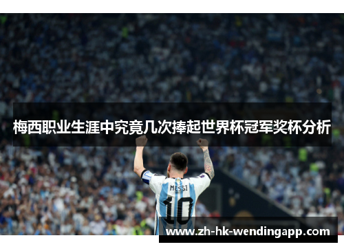 梅西职业生涯中究竟几次捧起世界杯冠军奖杯分析